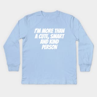 I'm more than a cute, smart and kind person Kids Long Sleeve T-Shirt